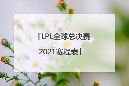 「LPL全球总决赛2021赛程表」lpl全球总决赛2021赛程表lng