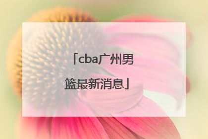 「cba广州男篮最新消息」CBA山东男篮最新消息