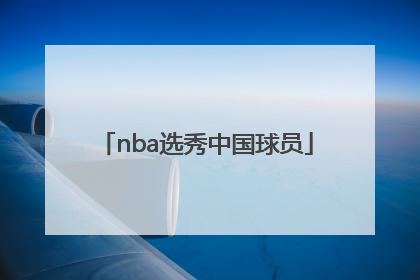 「nba选秀中国球员」nba选秀中国球员2020